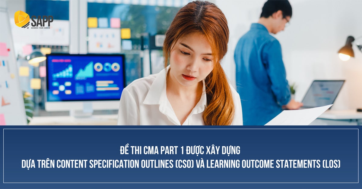Đề thi CMA xây dựng dựa trên Content Specification Outlines (CSO) và Learning Outcome Statements (LOS)
