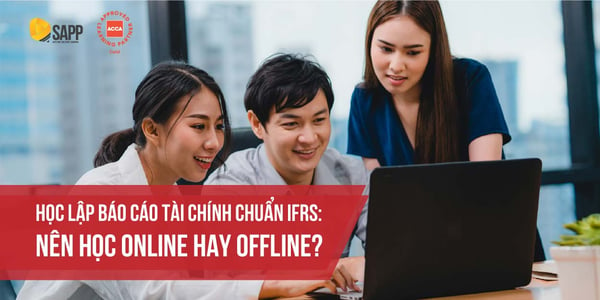 Học lập báo cáo tài chính chuẩn IFRS: Nên học Online hay Offline?