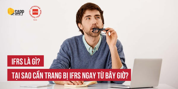 IFRS là gì? Tại sao cần trang bị IFRS ngay từ bây giờ?