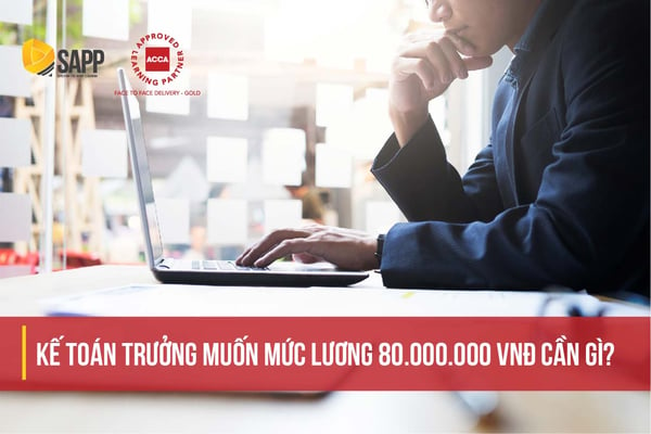 Kế toán trưởng muốn mức lương 80.000.000 VNĐ cần gì? Có cần IFRS không?