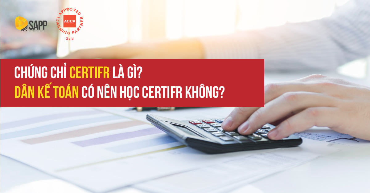 Chứng chỉ CertIFR là gì? Dân kế toán có nên học CertIFR không?