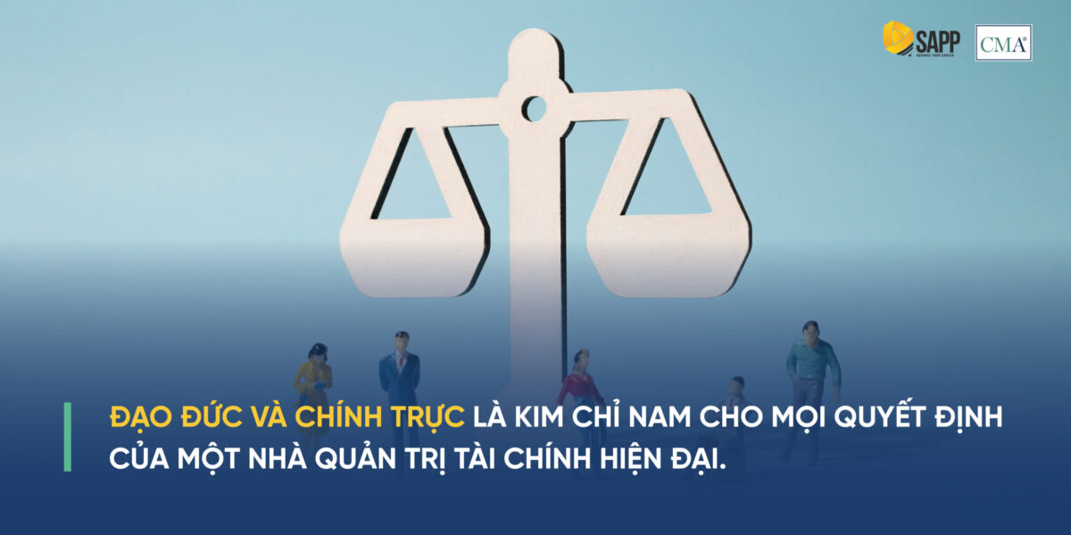 Đạo đức và chính trực là kim chỉ nam cho mọi quyết định của một nhà quản trị tài chính hiện đại