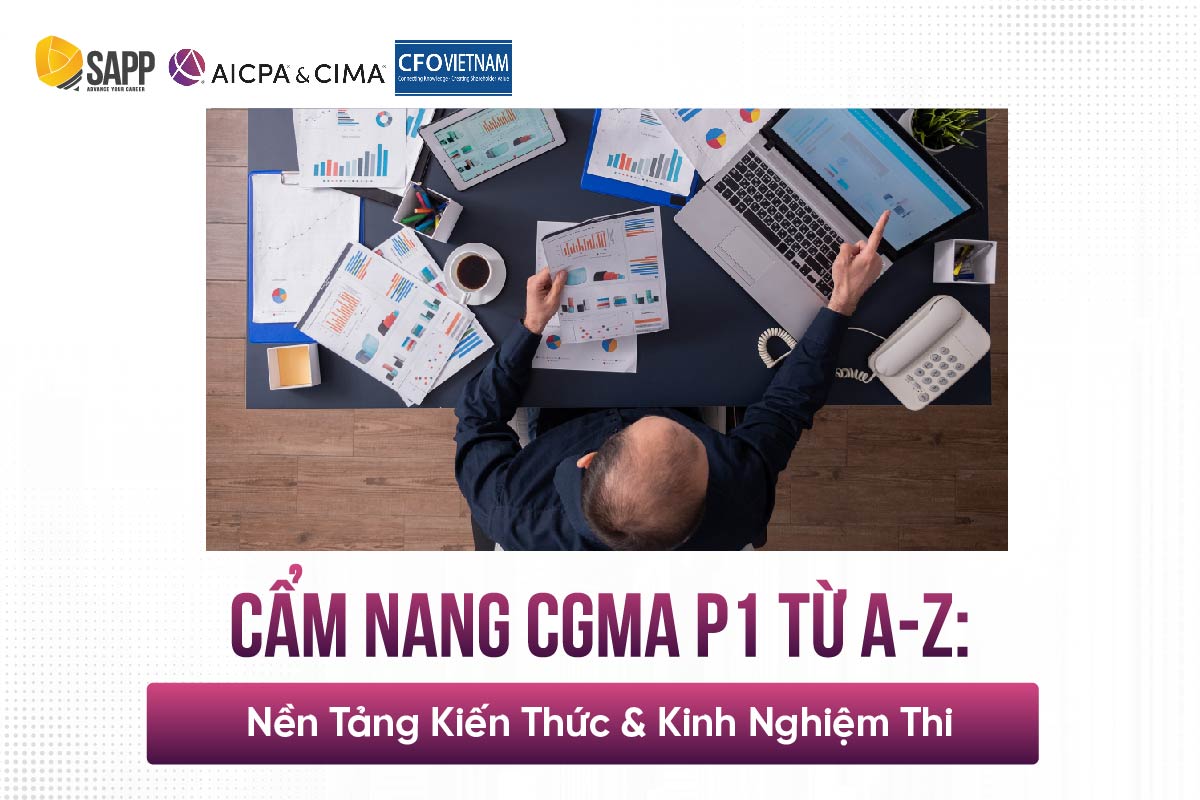 Cẩm nang CGMA P1 từ A-Z: Nền tảng kiến thức & kinh nghiệm thi