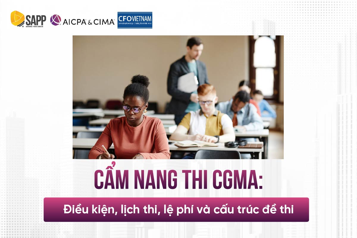 Cẩm nang thi CGMA: Điều kiện, lịch thi, lệ phí và cấu trúc đề