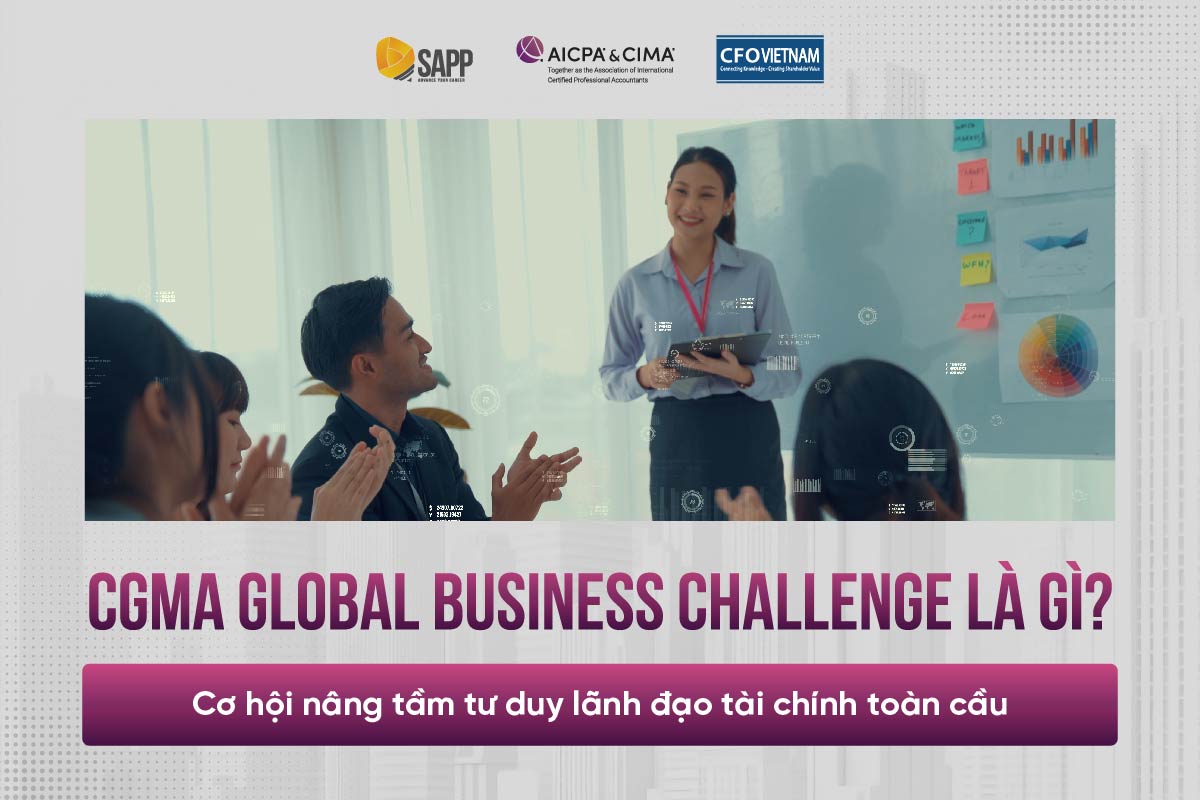 CGMA Global Business Challenge là gì? Cơ hội nâng tầm tư duy lãnh đạo tài chính toàn cầu