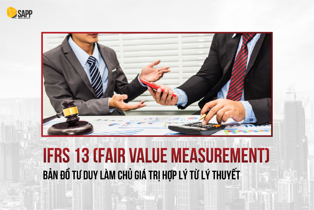 IFRS 13 (Fair Value Measurement): Bản đồ tư duy làm chủ giá trị hợp lý từ lý thuyết đến thực chiến